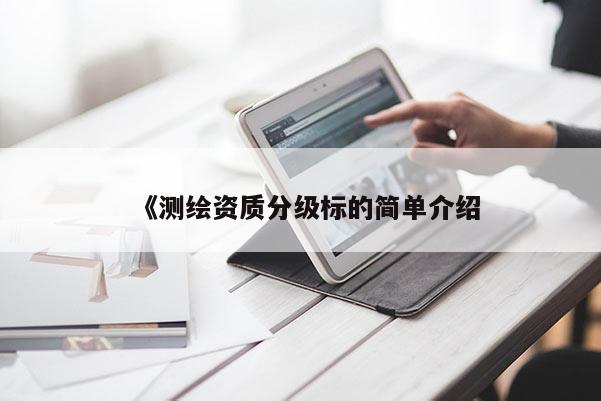 《测绘资质分级标的简单介绍
