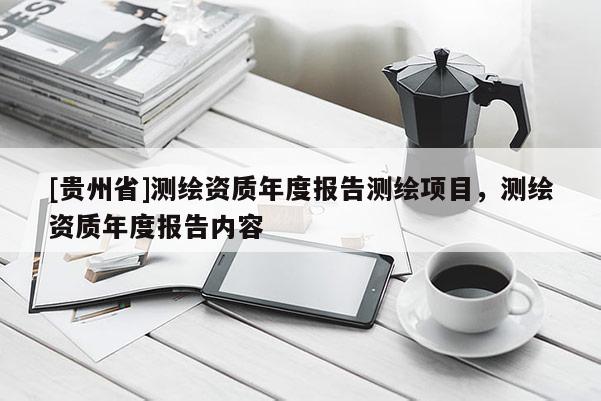 [贵州省]测绘资质年度报告测绘项目，测绘资质年度报告内容