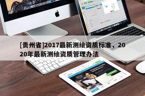 [贵州省]2017最新测绘资质标准，2020年最新测绘资质管理办法