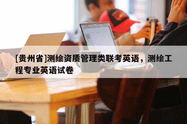 [贵州省]测绘资质管理类联考英语，测绘工程专业英语试卷