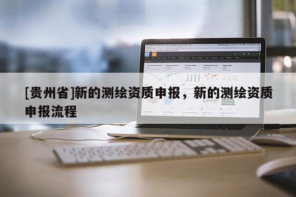 [贵州省]新的测绘资质申报，新的测绘资质申报流程