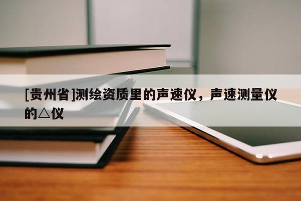 [贵州省]测绘资质里的声速仪，声速测量仪的△仪