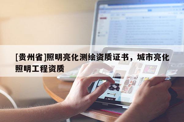 [贵州省]照明亮化测绘资质证书，城市亮化照明工程资质