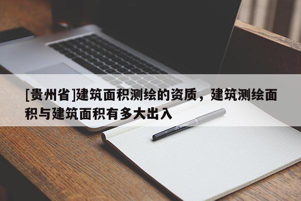 [贵州省]建筑面积测绘的资质，建筑测绘面积与建筑面积有多大出入