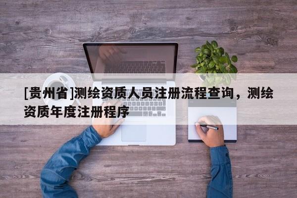 [贵州省]测绘资质人员注册流程查询，测绘资质年度注册程序