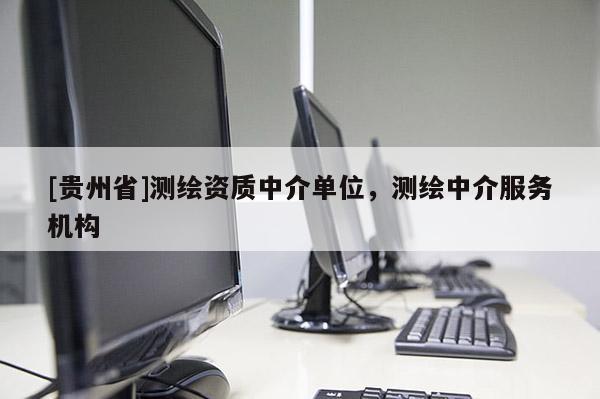 [贵州省]测绘资质中介单位，测绘中介服务机构