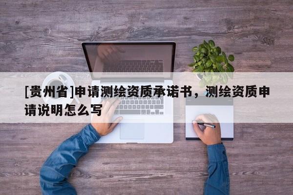 [贵州省]申请测绘资质承诺书，测绘资质申请说明怎么写
