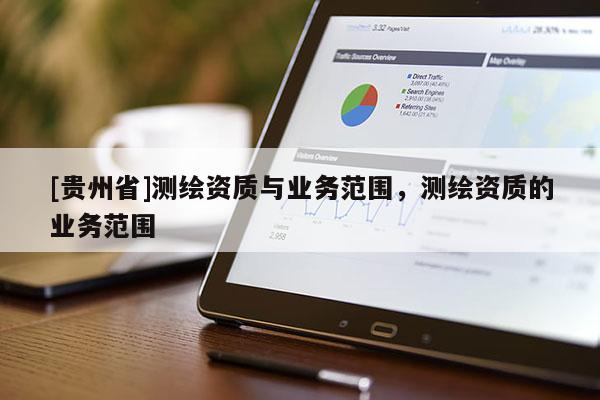 [贵州省]测绘资质与业务范围，测绘资质的业务范围