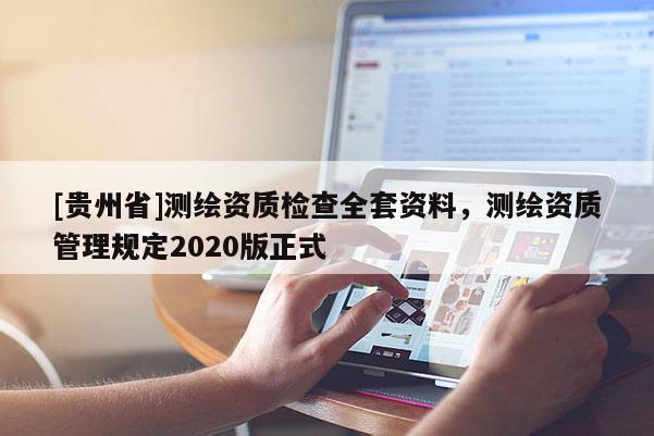 [贵州省]测绘资质检查全套资料，测绘资质管理规定2020版正式