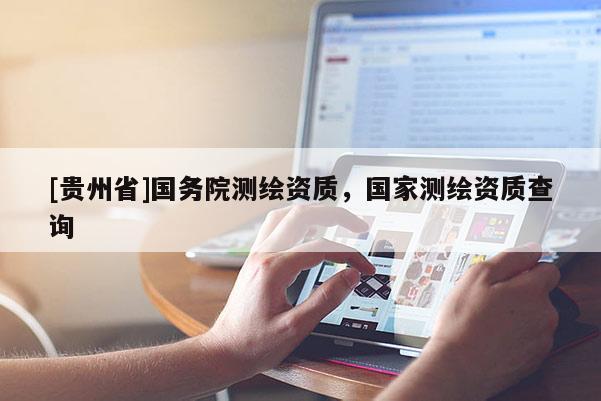 [贵州省]国务院测绘资质，国家测绘资质查询