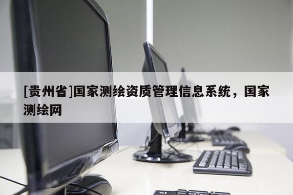 [贵州省]国家测绘资质管理信息系统，国家测绘网
