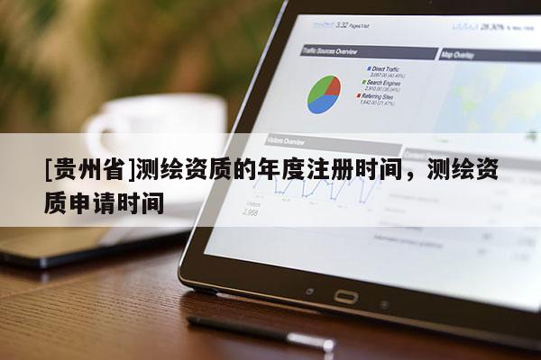 [贵州省]测绘资质的年度注册时间，测绘资质申请时间