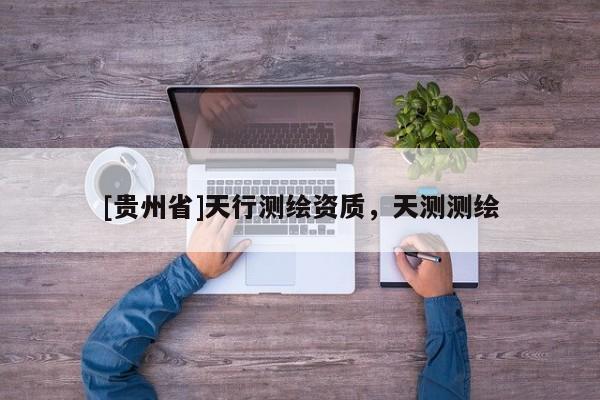 [贵州省]天行测绘资质，天测测绘