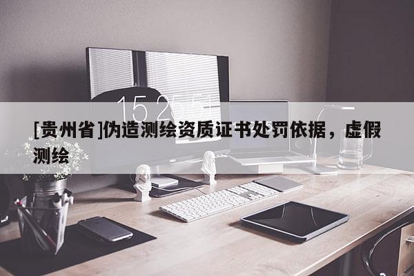 [贵州省]伪造测绘资质证书处罚依据，虚假测绘