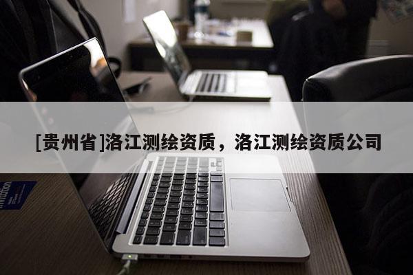 [贵州省]洛江测绘资质，洛江测绘资质公司