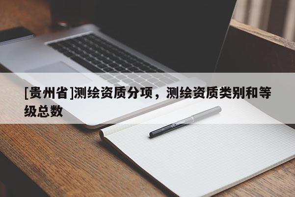 [贵州省]测绘资质分项，测绘资质类别和等级总数