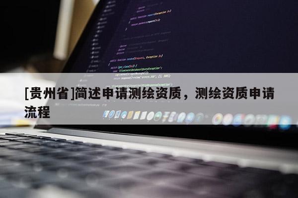 [贵州省]简述申请测绘资质，测绘资质申请流程