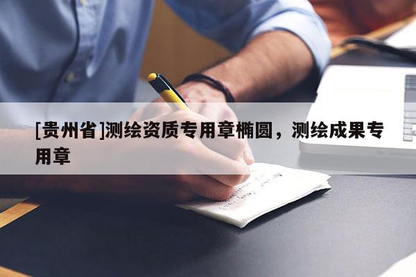 [贵州省]测绘资质专用章椭圆，测绘成果专用章