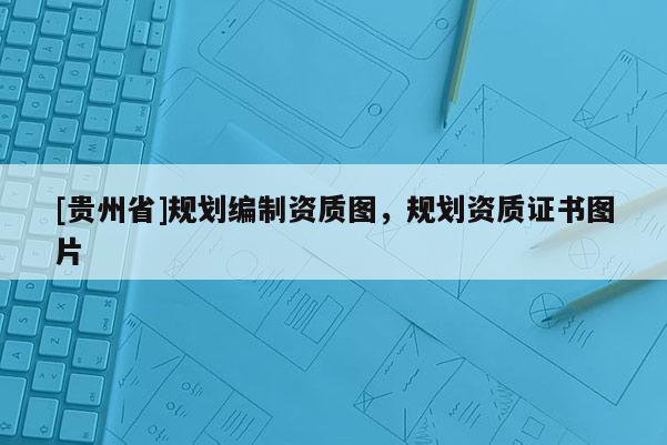 [贵州省]规划编制资质图，规划资质证书图片